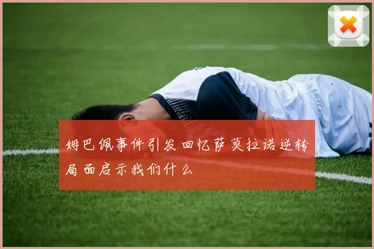 姆巴佩事件引发回忆萨莫拉诺逆转局面启示我们什么